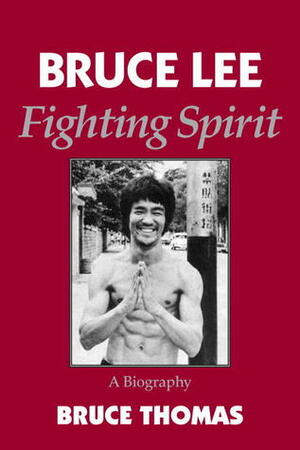 Bruce Lee: Fighting Spirit: A Biography by Bruce Thomas