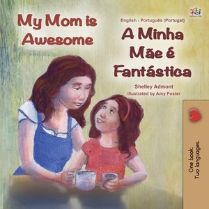My Mom is Awesome (English Portuguese Bilingual Children's Book - Portugal): European Portuguese by Kidkiddos Books, Shelley Admont