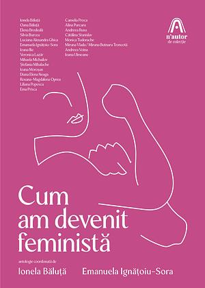 Cum am devenit feministă  by Emanuela Ignățoiu-Sora, Ionela Băluță