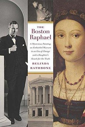 The Boston Raphael: A Mysterious Painting, an Embattled Museum in an Era of Change & A Daughter's Search for the Truth by Belinda Rathbone, Belinda Rathbone