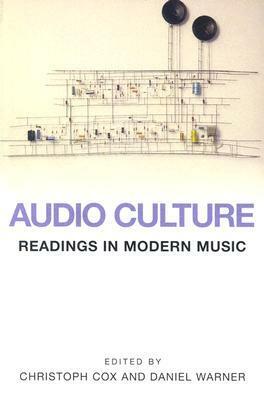 Audio Culture: Readings in Modern Music by Christoph Cox, Daniel Warner