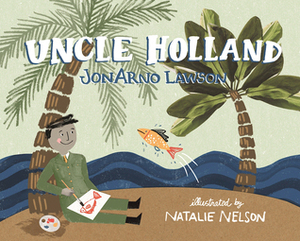 Uncle Holland by JonArno Lawson, Natalie Nelson