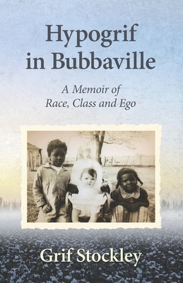 Hypogrif in Bubbaville: A Memoir of Race, Class and Ego by Grif Stockley