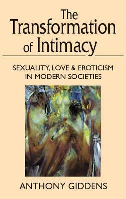 Transformation of Intimacy: Sexuality, Love, and Eroticism in Modern Societies by Anthony Giddens