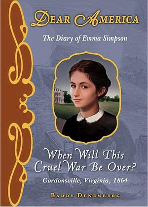 When Will This Cruel War Be Over?: The Diary of Emma Simpson by Barry Denenberg