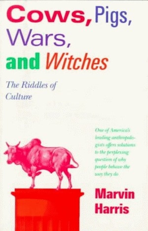 Cows, Pigs, Wars, and Witches: The Riddles of Culture by Marvin Harris