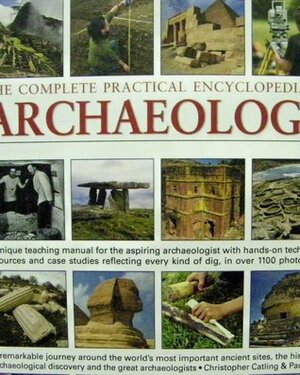 The Complete Practical Encyclopedia Of Archaeology by Christopher Catling, Paul G. Bahn