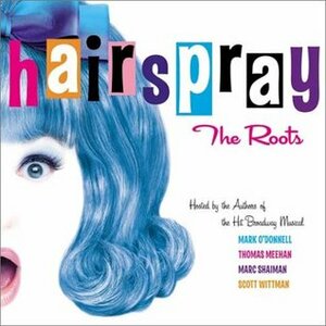 Hairspray: The Roots by Mark O'Donnell, Scott Wittman, John Waters, Marc Shaiman, Thomas Meehan