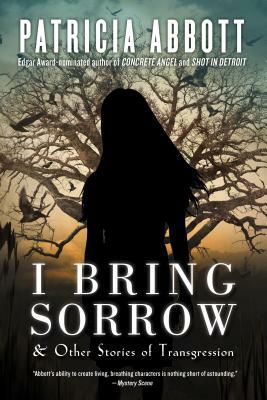 I Bring Sorrow: And Other Stories of Transgression by Patricia Abbott