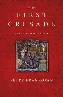 The First Crusade: The Call from the East by Peter Frankopan
