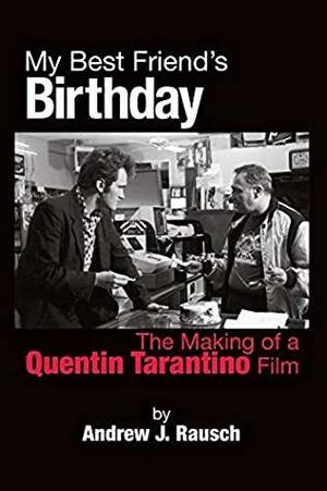 My Best Friend's Birthday: The Making of a Quentin Tarantino Film by Andrew J. Rausch