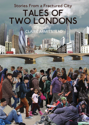 Tales of Two Londons: Stories From a Fractured City by Claire Armitstead