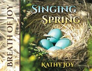Breath of Joy: Singing Spring by Kathy Joy