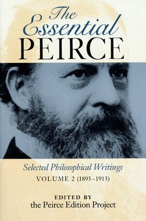 The Essential Peirce, Volume 2: Selected Philosophical Writings, 1893–1913 by Charles Sanders Peirce, Nathan Houser, Christian J.W. Kloesel