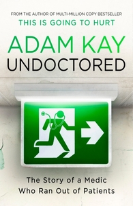  Undoctored: The Story of a Medic Who Ran Out of Patients by Adam Kay