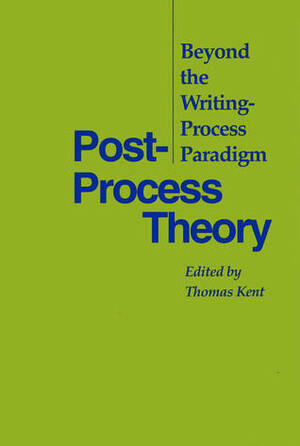 Post-Process Theory: Beyond the Writing-Process Paradigm by Thomas Kent