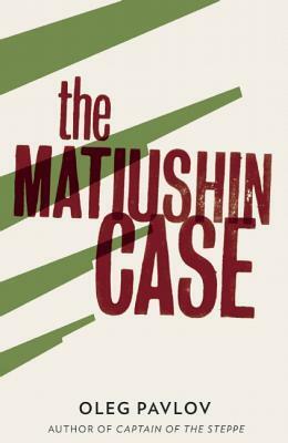 The Matiushin Case by Oleg Pavlov, Andrew Bromfield