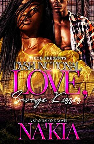 Dysfunctional Love, Savage Kisses : A Standalone Novel by Na'Kia