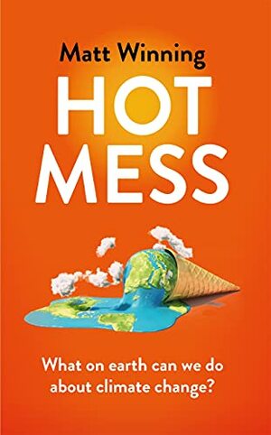 Hot Mess: What on earth can we do about climate change? by Matt Winning