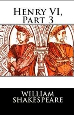 Henry VI, Part 3 Illustrated by William Shakespeare