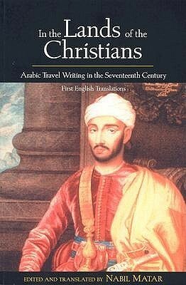 In the Lands of the Christians: Arabic Travel Writing in the 17th Century by Nabil Matar