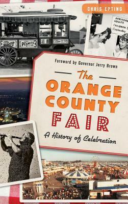 The: Orange County Fair: A History of Celebration by Chris Epting