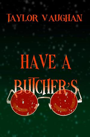 Have a Butcher's by Taylor Vaughan, Taylor Vaughan