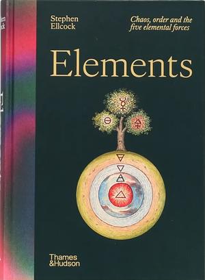 Elements: Chaos, Order and the Five Elemental Forces by Stephen Ellcock