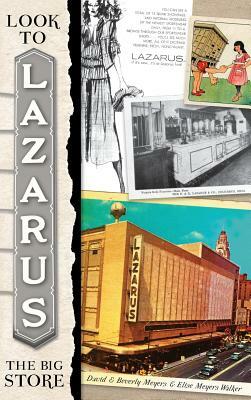 Look to Lazarus: The Big Store by David Meyers, Beverly Meyers, Elise Meyers Walker