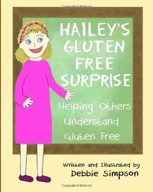 Hailey's Gluten Free Surprise: Helping Others Understand Gluten Free by Debbie Simpson