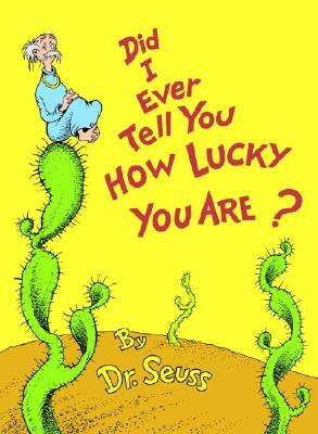 Did I Ever Tell You How Lucky You Are? by Dr. Seuss