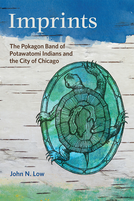 Imprints: The Pokagon Band of Potawatomi Indians and the City of Chicago by John N. Low