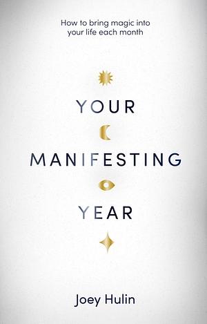 Your Manifesting Year by Joey Hulin