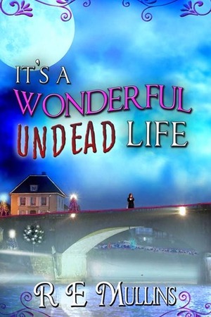 It's a Wonderful Undead Life by R.E. Mullins