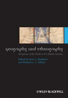 Geography and Ethnography: Perceptions of the World in Pre-Modern Societies by Richard J.A. Talbert, Kurt A. Raaflaub