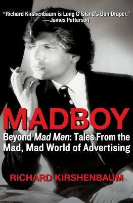 Madboy: Beyond Mad Men: Tales from the Mad, Mad World of Advertising by Richard Kirshenbaum