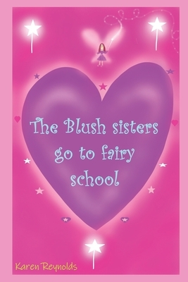 The Blush sisters go to fairy school. by Karen Reynolds
