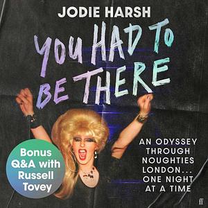 You Had to Be There: An Odyssey Through Noughties London, One Night at a Time by Jodie harsh
