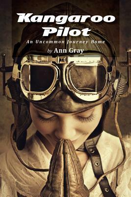 Kangaroo Pilot: An Uncommon Journey Home by Ann Gray