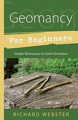 Geomancy for Beginners: Simple Techniques for Earth Divination by Richard Webster