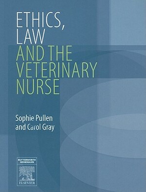 Ethics, Law and the Veterinary Nurse by Carol Gray, Sophie Pullen
