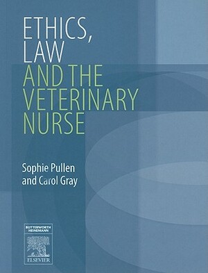 Ethics, Law and the Veterinary Nurse by Sophie Pullen, Carol Gray