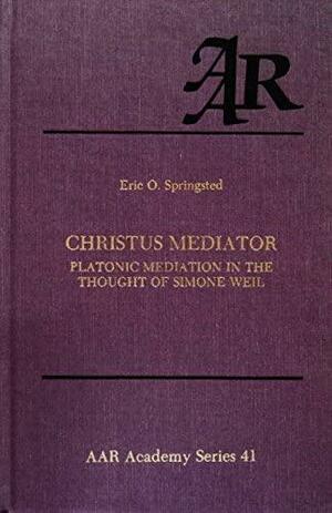 Christus Mediator: Platonic Mediation in the Thought of Simone Weil by Eric O. Springstead, Eric O. Springsted