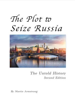 The Plot to Seize Russia by Martin Armstrong