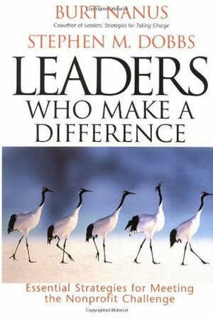 Leaders Who Make a Difference: Essential Strategies for Meeting the Nonprofit Challenge by Stephen M. Dobbs, Burt Nanus, Stephen Mark Dobbs