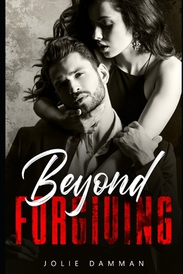 Beyond Forgiving: A Dark Mafia Captive Romance by Jolie Damman