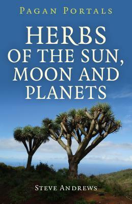 Pagan Portals - Herbs of the Sun, Moon and Planets by Steve Andrews