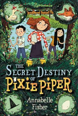 The Secret Destiny of Pixie Piper by Annabelle Fisher