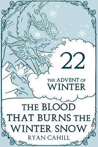 The Blood That Burns the Winter Snow by Ryan Cahill