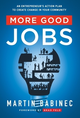 More Good Jobs: An Entrepreneur's Action Plan to Create Change in Your Community by Martin Babinec